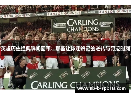 英超历史经典瞬间回顾:那些让球迷铭记的逆转与奇迹时刻 英超历史经典瞬间回顾:那些让球迷铭记的逆转与奇迹时刻