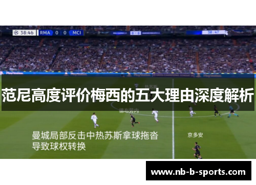 范尼高度评价梅西的五大理由深度解析