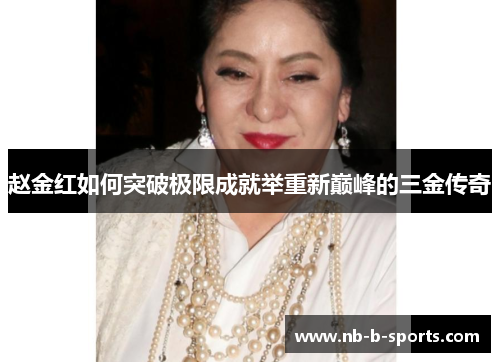 赵金红如何突破极限成就举重新巅峰的三金传奇 赵金红如何突破极限成就举重新巅峰的三金传奇