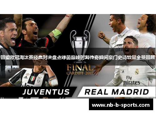 回望欧冠淘汰赛经典对决盘点绿茵巅峰时刻传奇瞬间豪门史诗较量全景回顾 回望欧冠淘汰赛经典对决盘点绿茵巅峰时刻传奇瞬间豪门史诗较量全景回顾