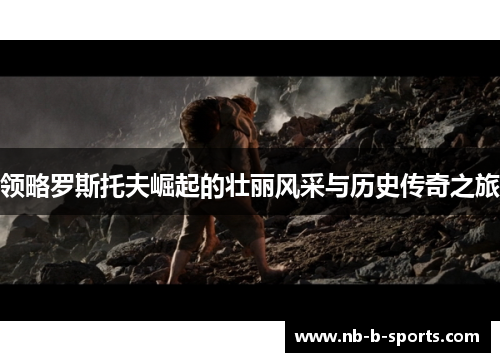 领略罗斯托夫崛起的壮丽风采与历史传奇之旅 领略罗斯托夫崛起的壮丽风采与历史传奇之旅