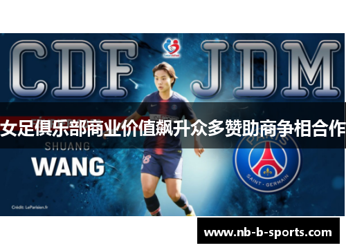 女足俱乐部商业价值飙升众多赞助商争相合作 女足俱乐部商业价值飙升众多赞助商争相合作